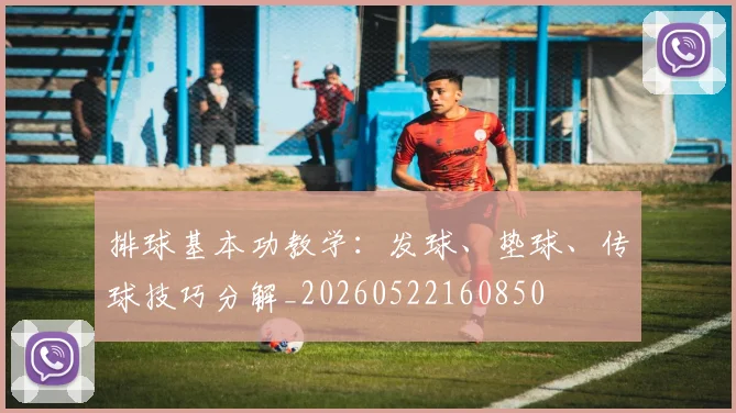 排球基本功教学：发球、垫球、传球技巧分解_20260522160850
