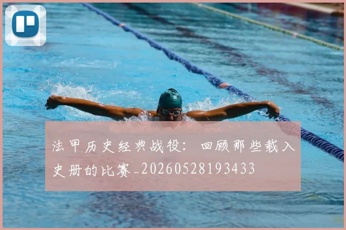 法甲历史经典战役：回顾那些载入史册的比赛_20260528193433