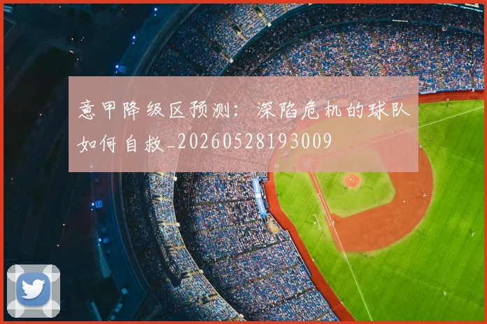 意甲降级区预测:深陷危机的球队如何自救_20260528193009