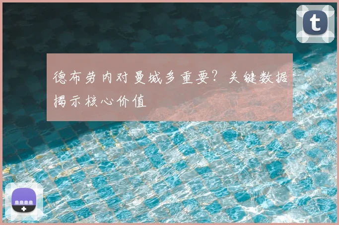 德布劳内对曼城多重要？关键数据揭示核心价值