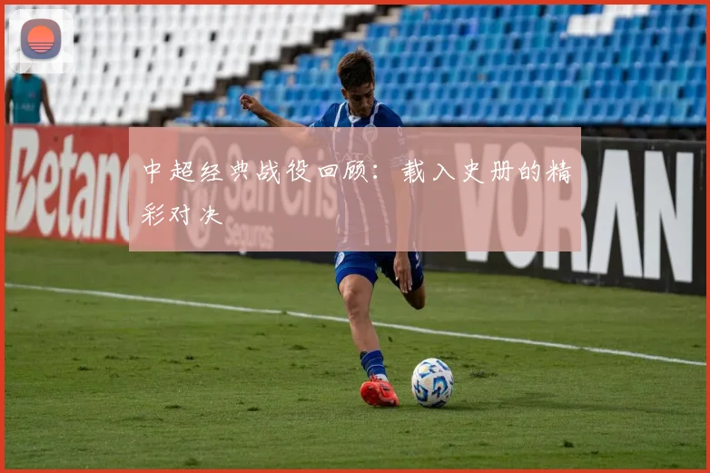 中超经典战役回顾：载入史册的精彩对决
