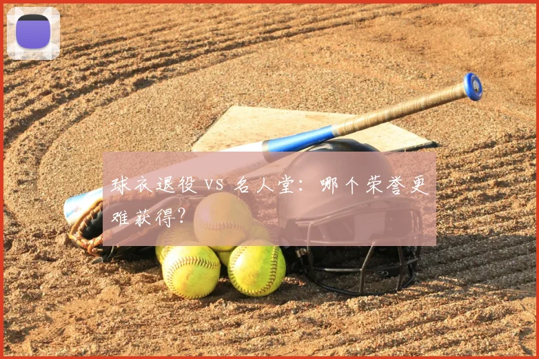 球衣退役 vs 名人堂：哪个荣誉更难获得？