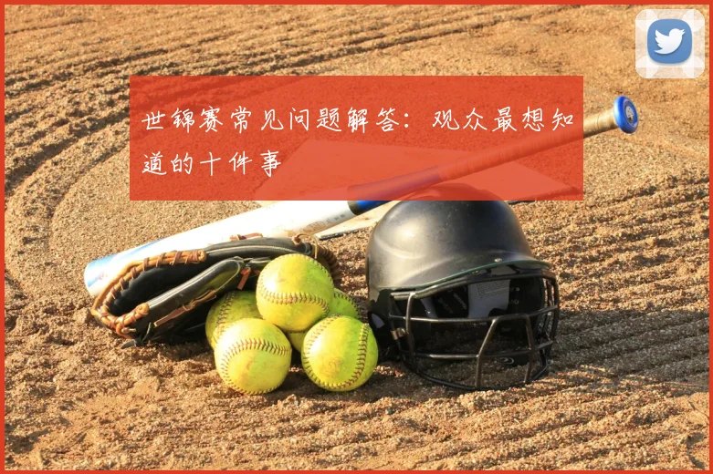 世锦赛常见问题解答：观众最想知道的十件事